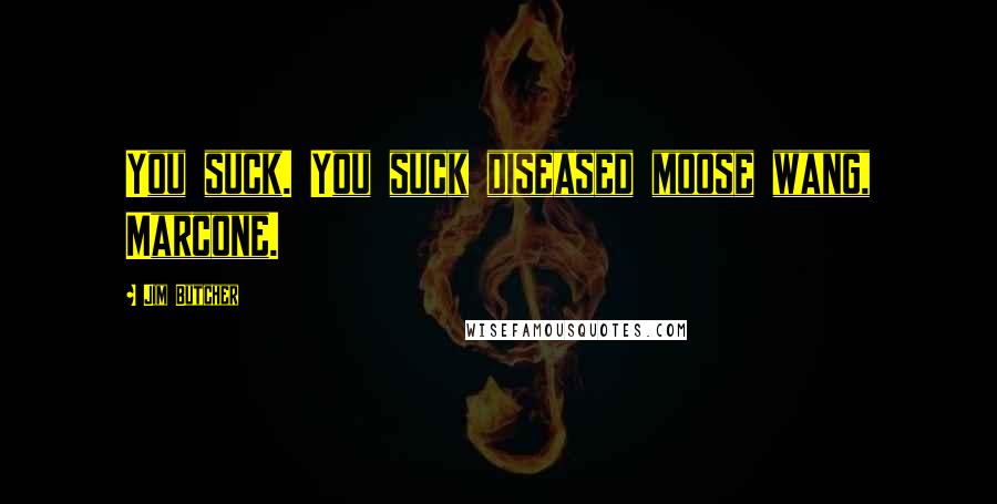 Jim Butcher Quotes: You suck. You suck diseased moose wang, Marcone.