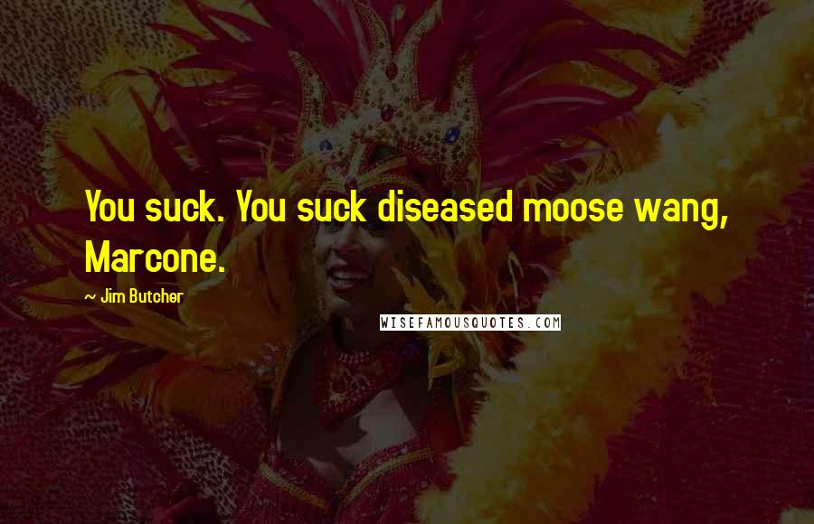 Jim Butcher Quotes: You suck. You suck diseased moose wang, Marcone.