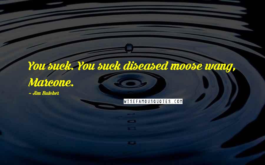 Jim Butcher Quotes: You suck. You suck diseased moose wang, Marcone.