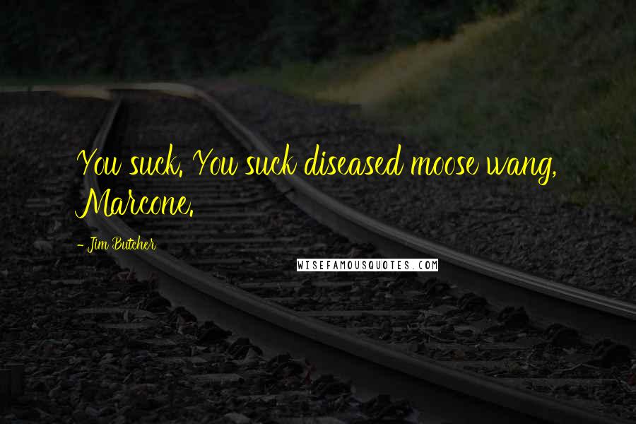 Jim Butcher Quotes: You suck. You suck diseased moose wang, Marcone.