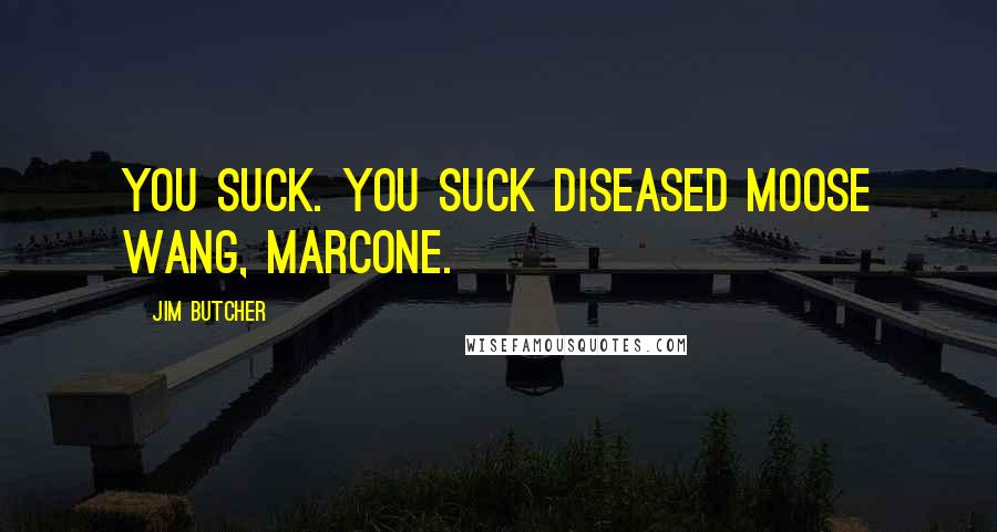 Jim Butcher Quotes: You suck. You suck diseased moose wang, Marcone.