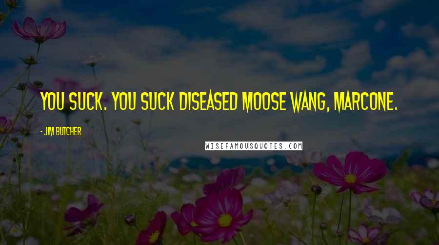 Jim Butcher Quotes: You suck. You suck diseased moose wang, Marcone.