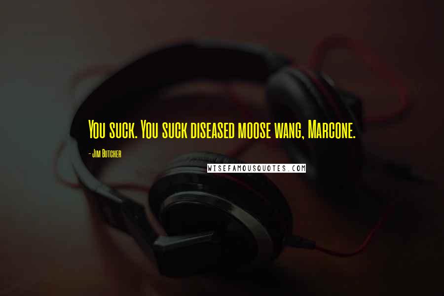 Jim Butcher Quotes: You suck. You suck diseased moose wang, Marcone.