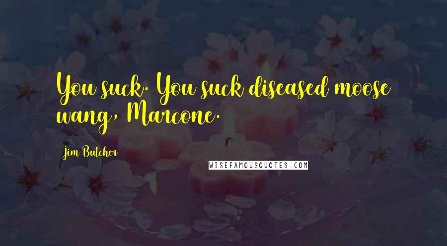 Jim Butcher Quotes: You suck. You suck diseased moose wang, Marcone.