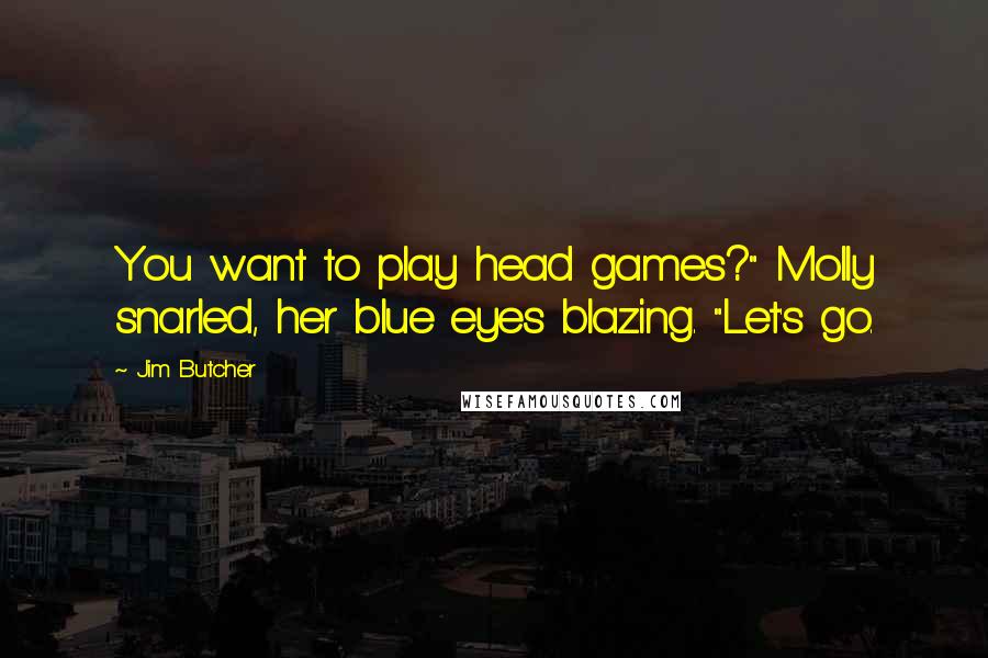 Jim Butcher Quotes: You want to play head games?" Molly snarled, her blue eyes blazing. "Let's go.