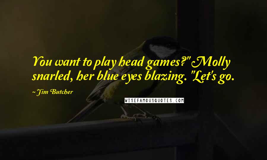 Jim Butcher Quotes: You want to play head games?" Molly snarled, her blue eyes blazing. "Let's go.