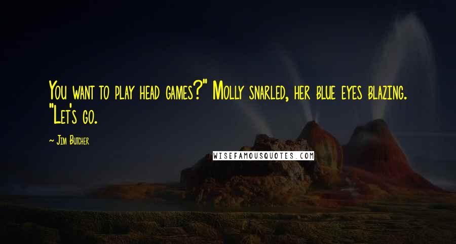 Jim Butcher Quotes: You want to play head games?" Molly snarled, her blue eyes blazing. "Let's go.