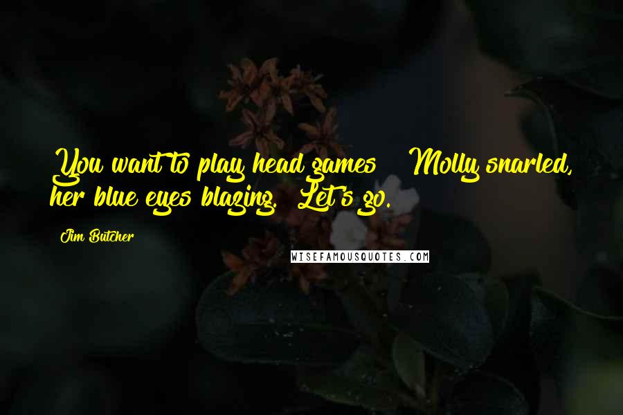 Jim Butcher Quotes: You want to play head games?" Molly snarled, her blue eyes blazing. "Let's go.