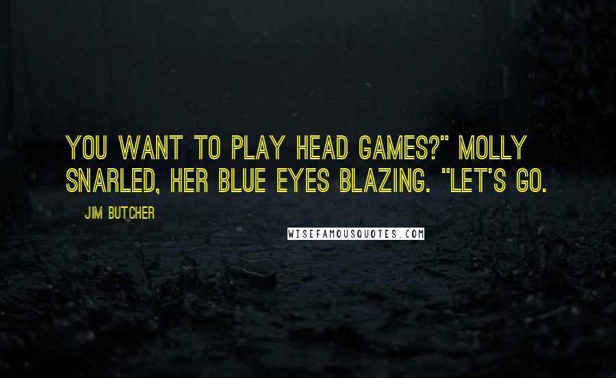 Jim Butcher Quotes: You want to play head games?" Molly snarled, her blue eyes blazing. "Let's go.