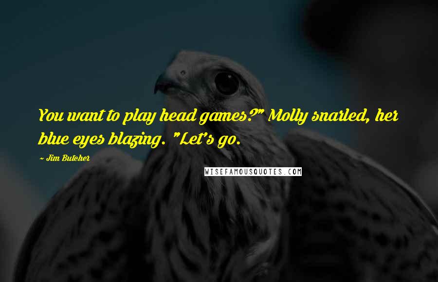 Jim Butcher Quotes: You want to play head games?" Molly snarled, her blue eyes blazing. "Let's go.