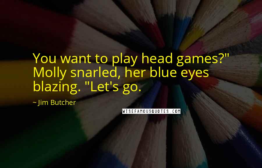 Jim Butcher Quotes: You want to play head games?" Molly snarled, her blue eyes blazing. "Let's go.
