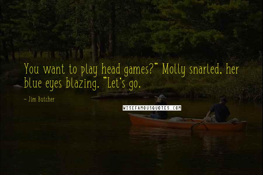 Jim Butcher Quotes: You want to play head games?" Molly snarled, her blue eyes blazing. "Let's go.