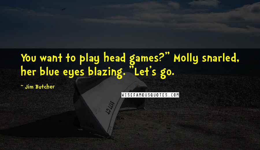 Jim Butcher Quotes: You want to play head games?" Molly snarled, her blue eyes blazing. "Let's go.