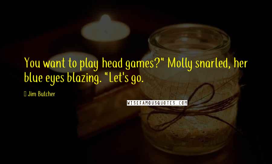 Jim Butcher Quotes: You want to play head games?" Molly snarled, her blue eyes blazing. "Let's go.