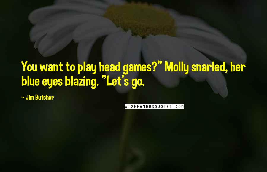 Jim Butcher Quotes: You want to play head games?" Molly snarled, her blue eyes blazing. "Let's go.