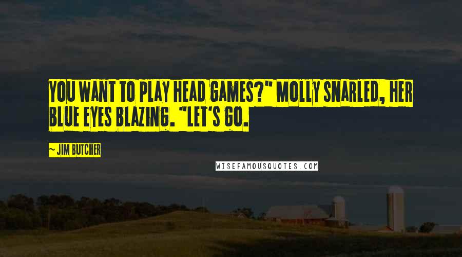 Jim Butcher Quotes: You want to play head games?" Molly snarled, her blue eyes blazing. "Let's go.