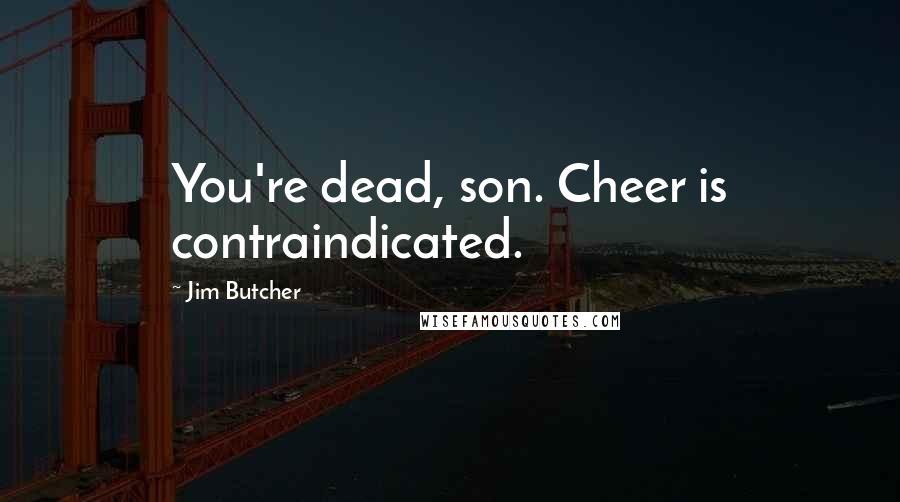 Jim Butcher Quotes: You're dead, son. Cheer is contraindicated.