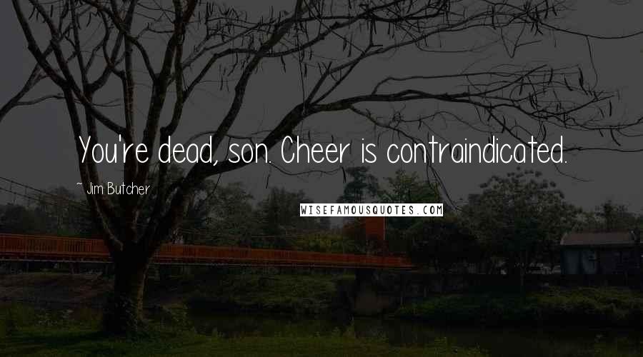 Jim Butcher Quotes: You're dead, son. Cheer is contraindicated.