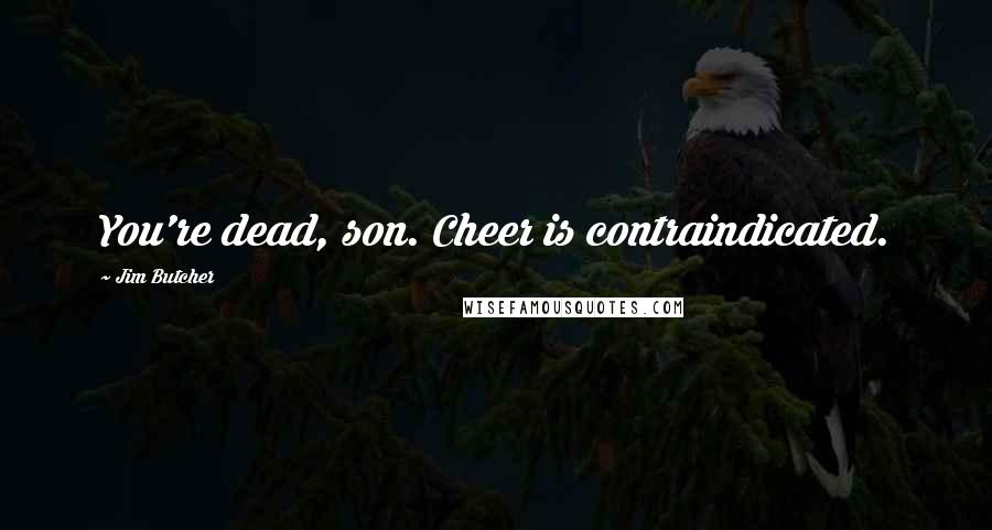 Jim Butcher Quotes: You're dead, son. Cheer is contraindicated.