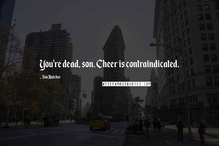 Jim Butcher Quotes: You're dead, son. Cheer is contraindicated.