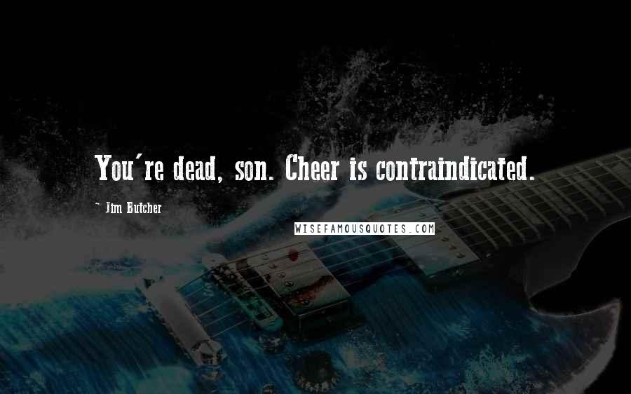 Jim Butcher Quotes: You're dead, son. Cheer is contraindicated.