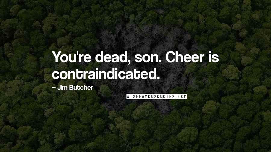 Jim Butcher Quotes: You're dead, son. Cheer is contraindicated.