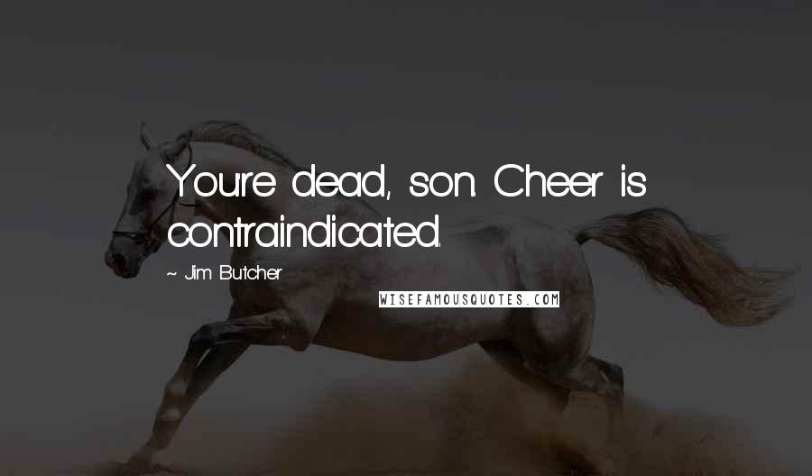 Jim Butcher Quotes: You're dead, son. Cheer is contraindicated.