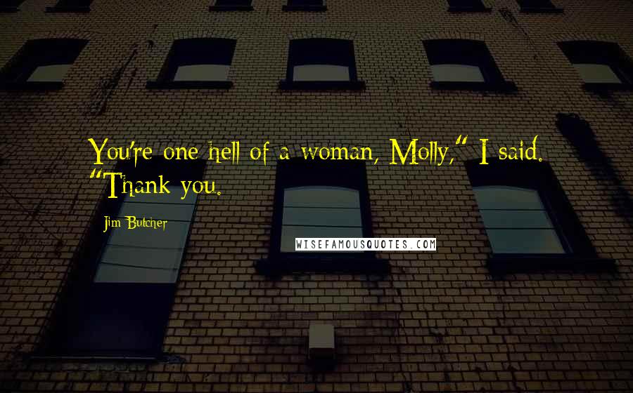 Jim Butcher Quotes: You're one hell of a woman, Molly," I said. "Thank you.