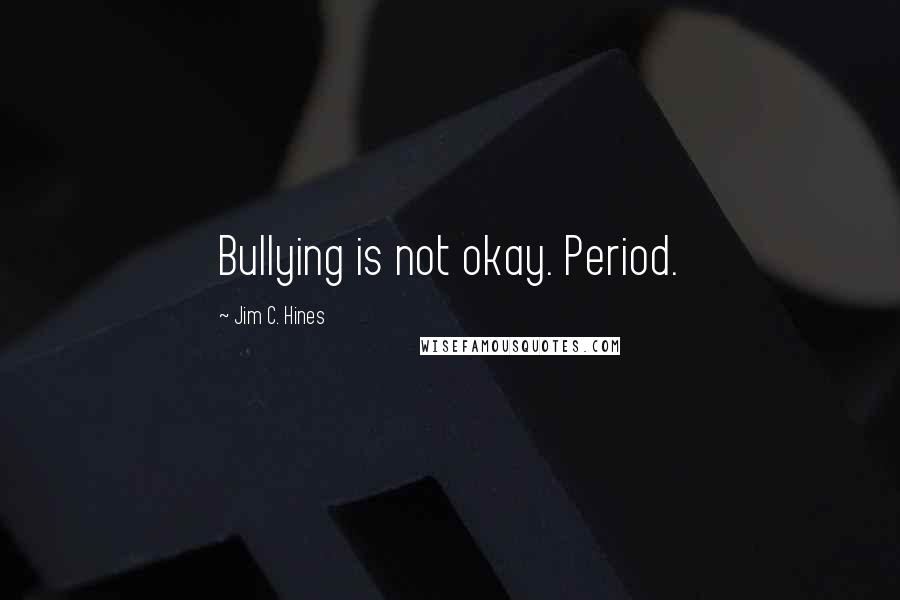 Jim C. Hines Quotes: Bullying is not okay. Period.