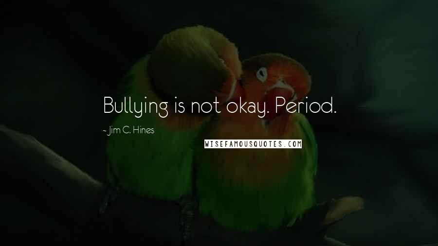 Jim C. Hines Quotes: Bullying is not okay. Period.