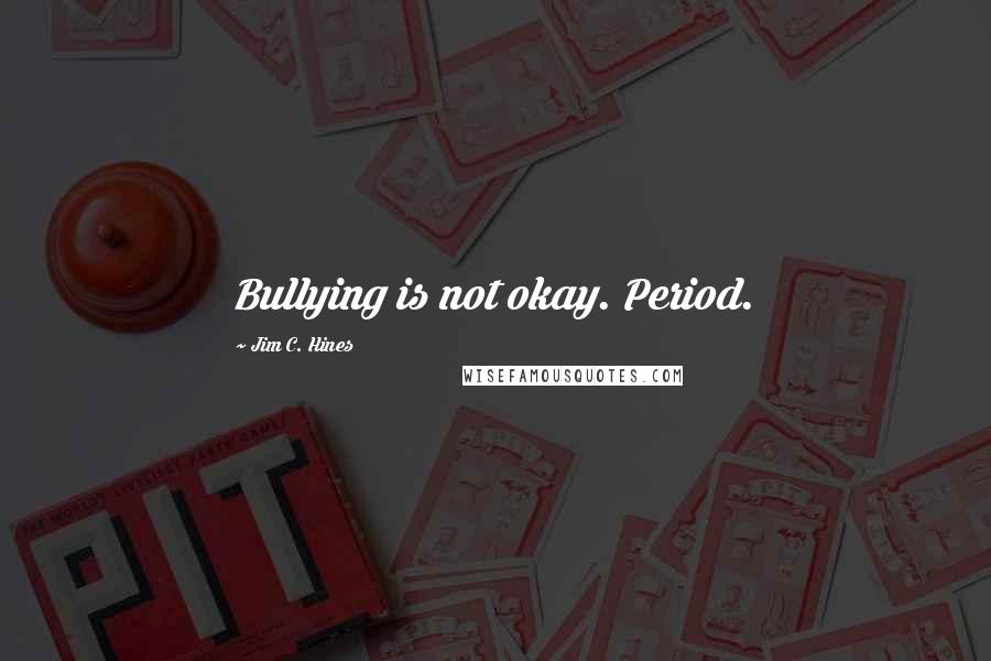 Jim C. Hines Quotes: Bullying is not okay. Period.