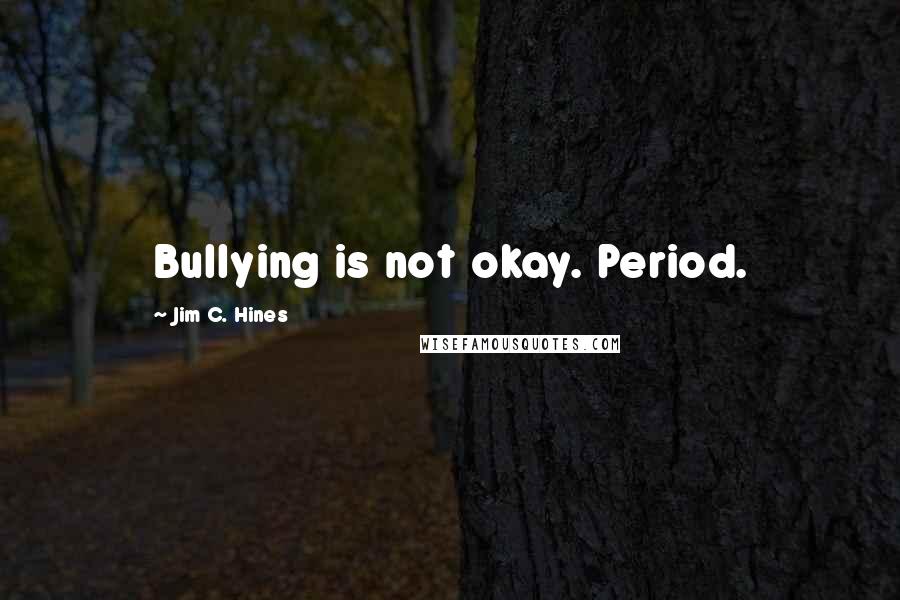 Jim C. Hines Quotes: Bullying is not okay. Period.