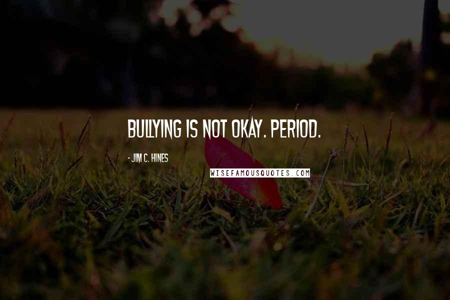 Jim C. Hines Quotes: Bullying is not okay. Period.