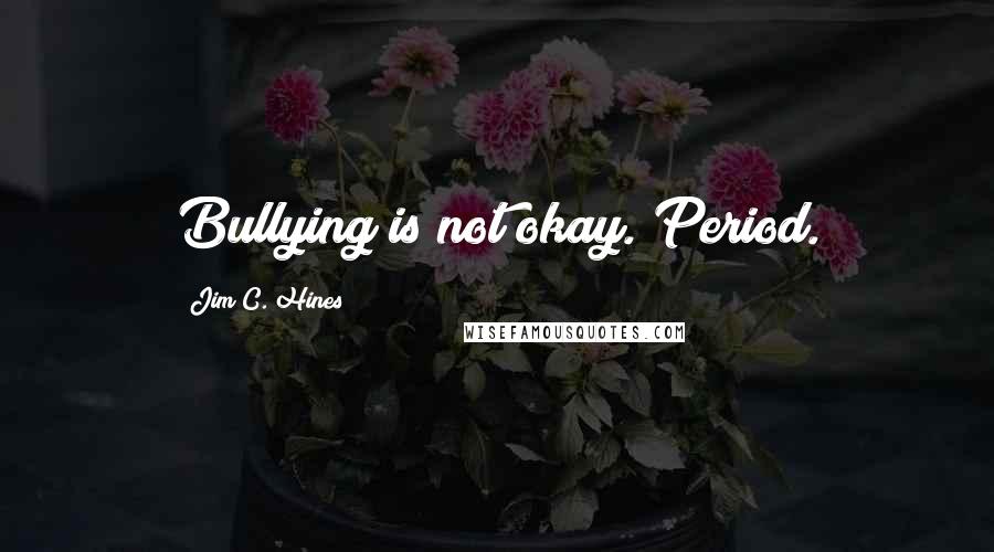 Jim C. Hines Quotes: Bullying is not okay. Period.