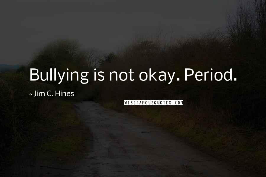 Jim C. Hines Quotes: Bullying is not okay. Period.