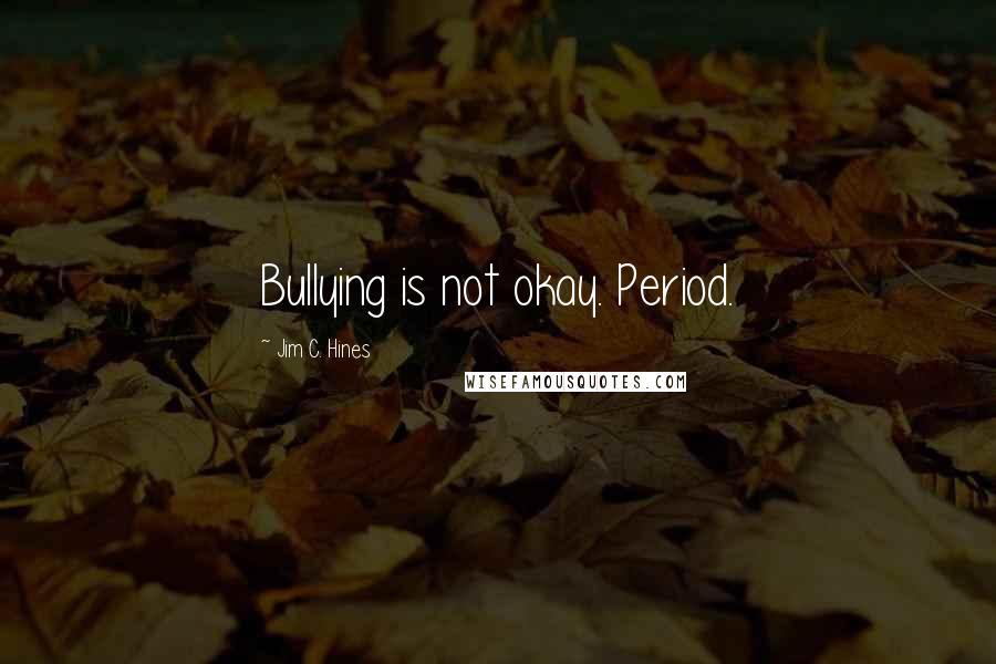 Jim C. Hines Quotes: Bullying is not okay. Period.