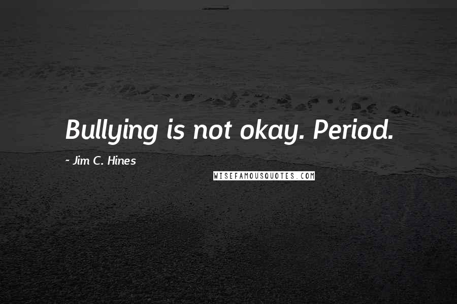 Jim C. Hines Quotes: Bullying is not okay. Period.