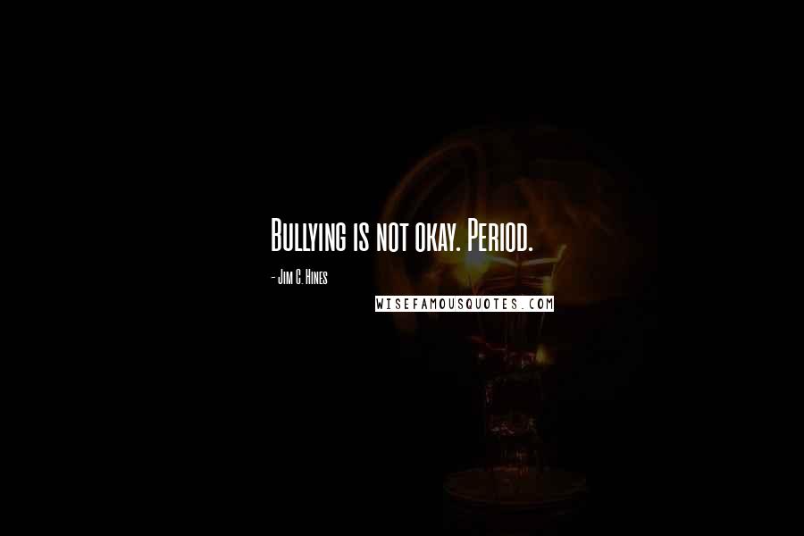 Jim C. Hines Quotes: Bullying is not okay. Period.