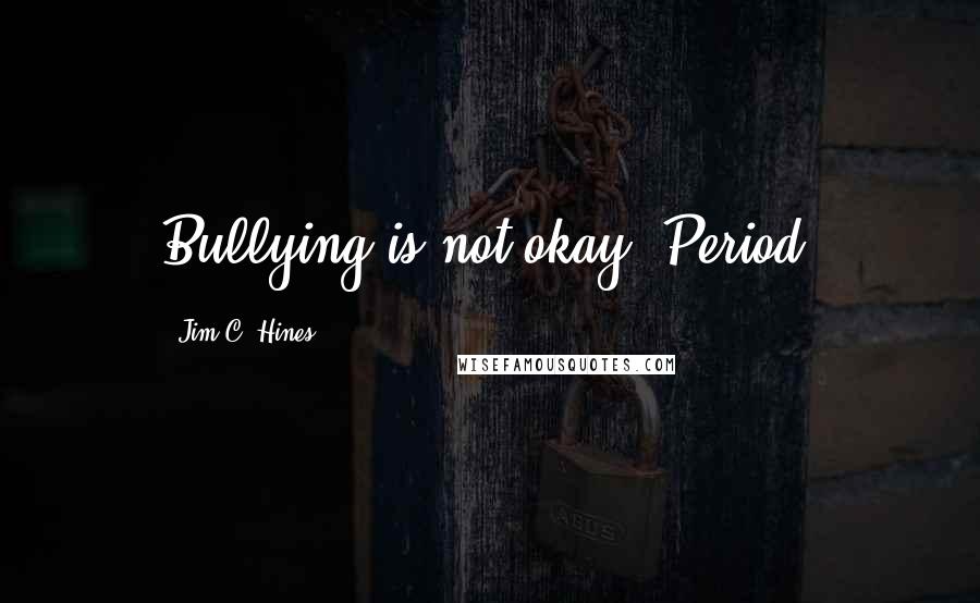 Jim C. Hines Quotes: Bullying is not okay. Period.