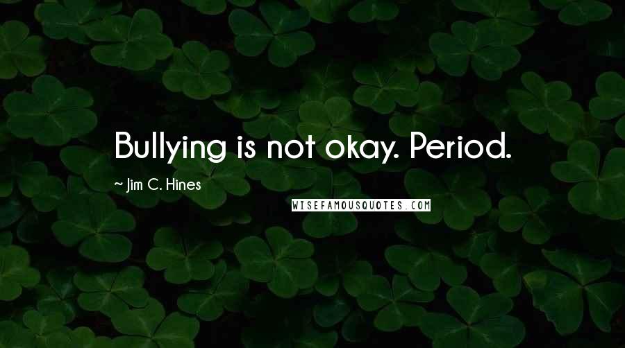 Jim C. Hines Quotes: Bullying is not okay. Period.