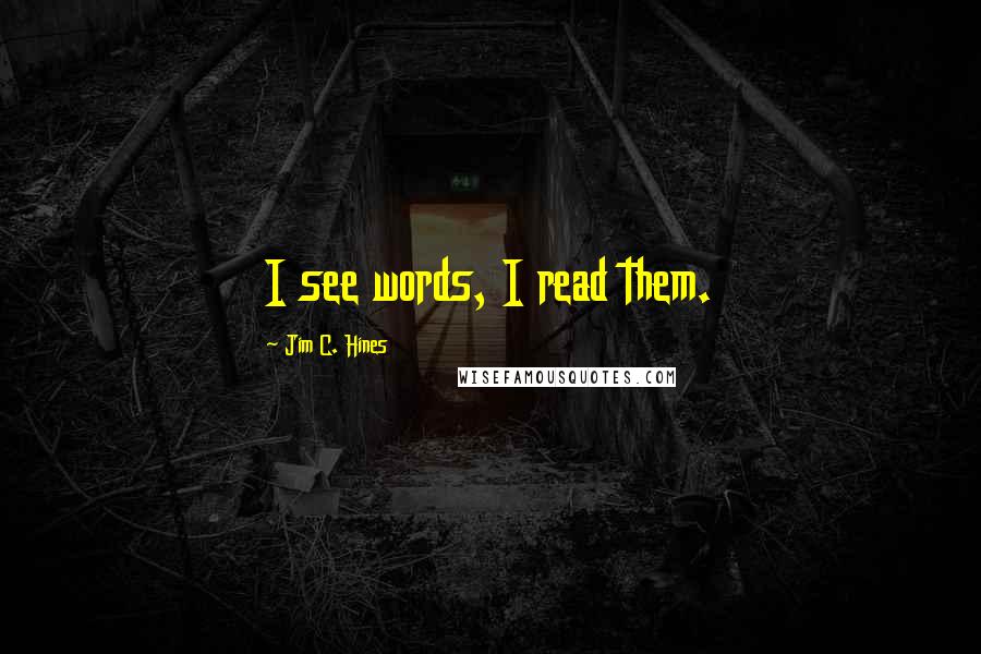 Jim C. Hines Quotes: I see words, I read them.