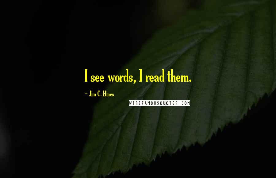 Jim C. Hines Quotes: I see words, I read them.