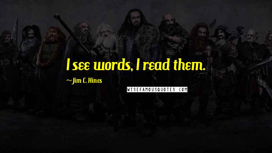 Jim C. Hines Quotes: I see words, I read them.