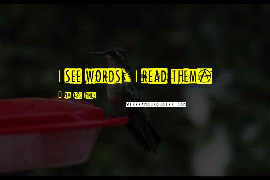 Jim C. Hines Quotes: I see words, I read them.