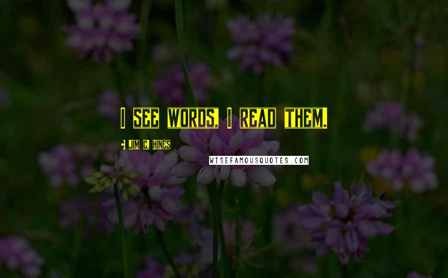 Jim C. Hines Quotes: I see words, I read them.