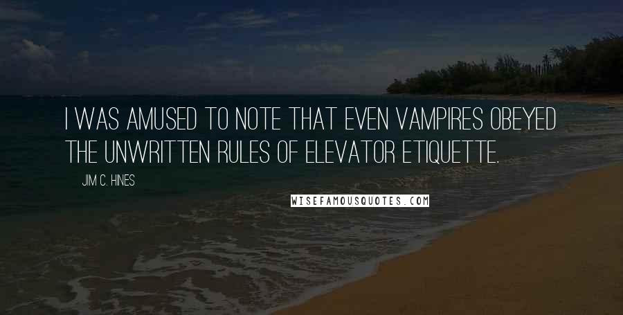 Jim C. Hines Quotes: I was amused to note that even vampires obeyed the unwritten rules of elevator etiquette.