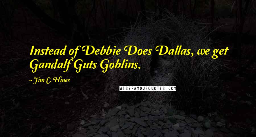 Jim C. Hines Quotes: Instead of Debbie Does Dallas, we get Gandalf Guts Goblins.