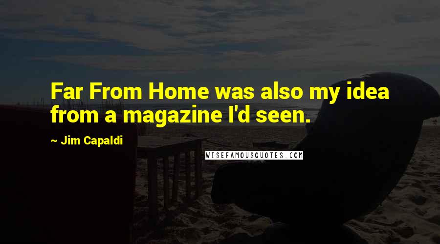 Jim Capaldi Quotes: Far From Home was also my idea from a magazine I'd seen.