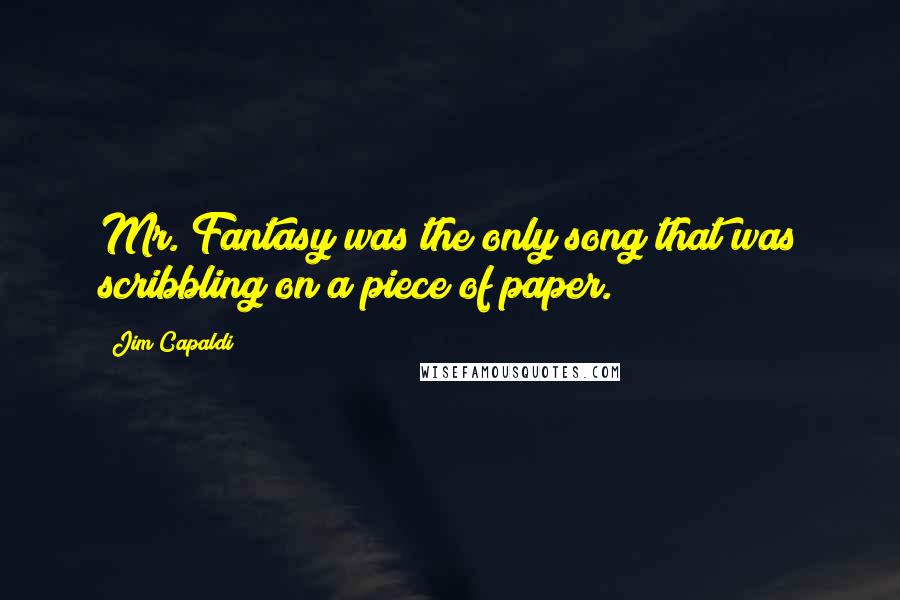 Jim Capaldi Quotes: Mr. Fantasy was the only song that was scribbling on a piece of paper.