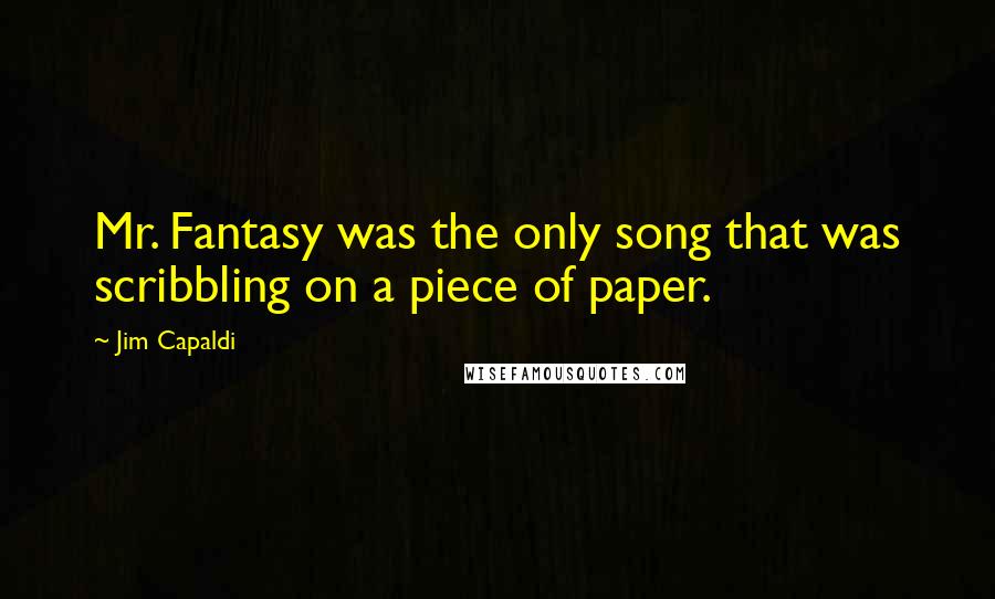 Jim Capaldi Quotes: Mr. Fantasy was the only song that was scribbling on a piece of paper.